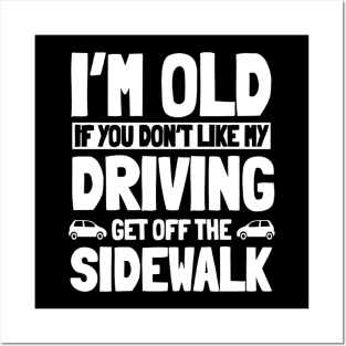 I'M Old If You Don'T Like My Driving Get Off, Senior Citizen Posters and Art